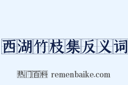 西湖竹枝集反义词是什么意思的图片